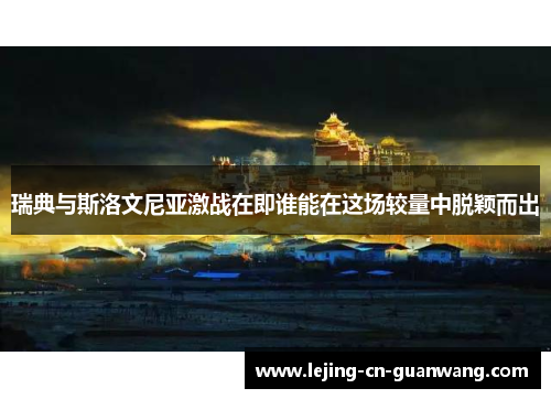 瑞典与斯洛文尼亚激战在即谁能在这场较量中脱颖而出